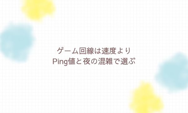 ゲーム回線は速度よりPing値と夜の混雑で選ぶ
