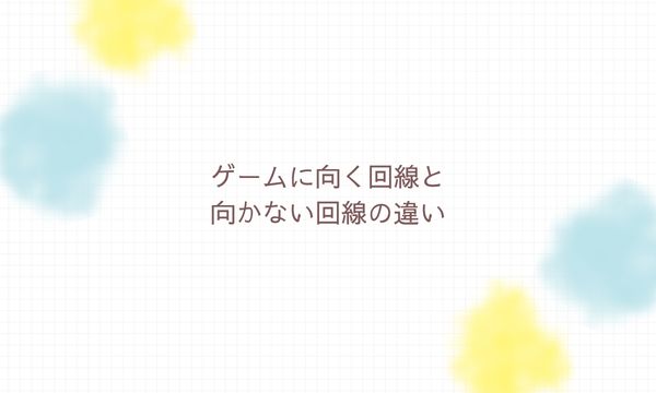 ゲームに向く回線と向かない回線の違い