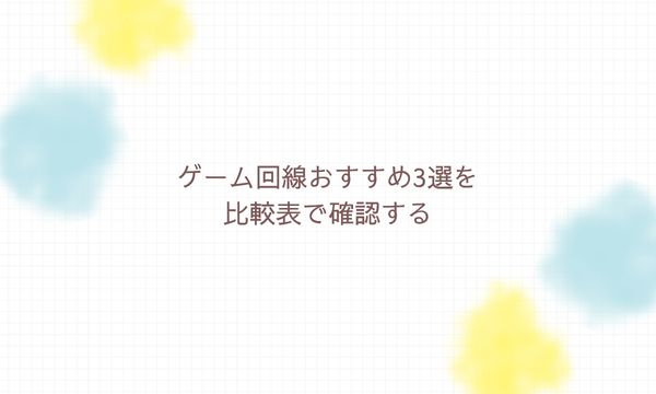ゲーム回線おすすめ3選を比較表で確認する